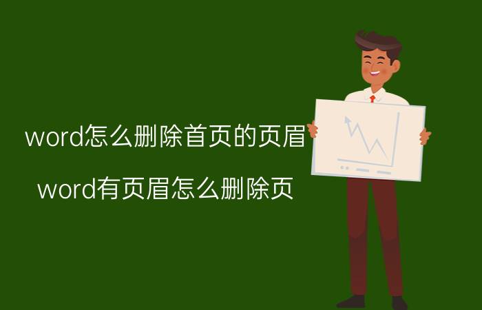 word怎么删除首页的页眉 word有页眉怎么删除页？